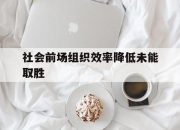 江南体育-包含社会前场组织效率降低未能取胜的词条